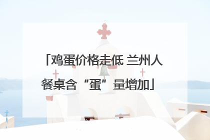 鸡蛋价格走低 兰州人餐桌含“蛋”量增加