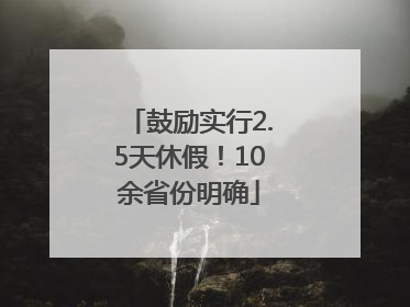 鼓励实行2.5天休假！10余省份明确