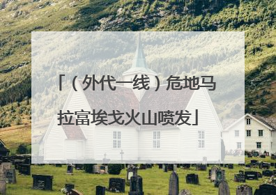 （外代一线）危地马拉富埃戈火山喷发