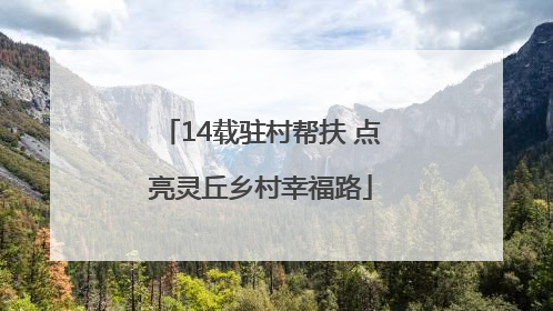 14载驻村帮扶 点亮灵丘乡村幸福路