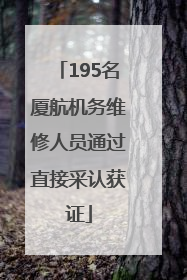 195名厦航机务维修人员通过直接采认获证