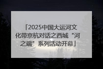 2025中国大运河文化带京杭对话之西城“河之端”系列活动开幕
