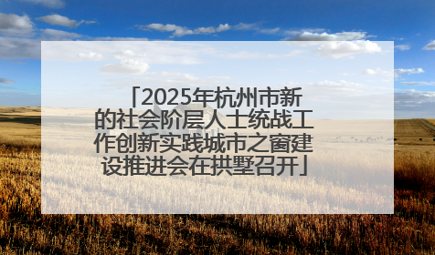 2025年杭州市新的社会阶层人士统战工作创新实践城市之窗建设推进会在拱墅召开
