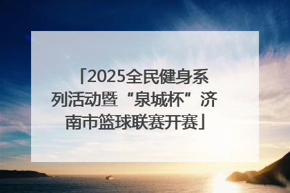 2025全民健身系列活动暨“泉城杯”济南市篮球联赛开赛