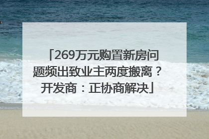 269万元购置新房问题频出致业主两度搬离？开发商：正协商解决
