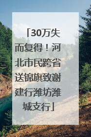 30万失而复得！河北市民跨省送锦旗致谢建行潍坊潍城支行