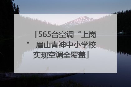 565台空调“上岗” 眉山青神中小学校实现空调全覆盖