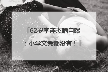 62岁李连杰晒自曝：小学文凭都没有！