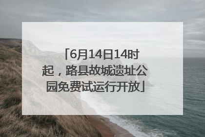 6月14日14时起，路县故城遗址公园免费试运行开放
