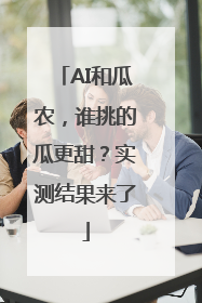 AI和瓜农，谁挑的瓜更甜？实测结果来了